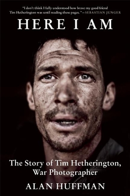Coperta cărții 'Here I Am: The Story of Tim Hetherington, War Photographer - Alan Huffman'