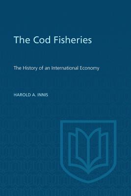 Cod Fisheries: The History of an International Economy - Harold A. Innis