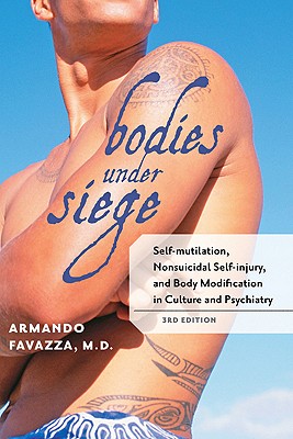 Bodies Under Siege: Self-Mutilation, Nonsuicidal Self-Injury, and Body Modification in Culture and Psychiatry - Armando R. Favazza