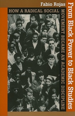 From Black Power to Black Studies: How a Radical Social Movement Became an Academic Discipline - Fabio Rojas