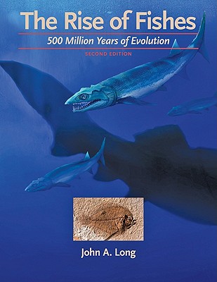 The Rise of Fishes: 500 Million Years of Evolution - John A. Long