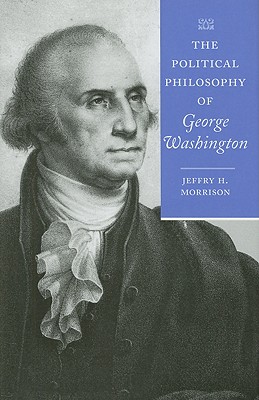 The Political Philosophy of George Washington - Jeffry H. Morrison