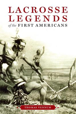 Lacrosse Legends of the First Americans - Thomas Vennum