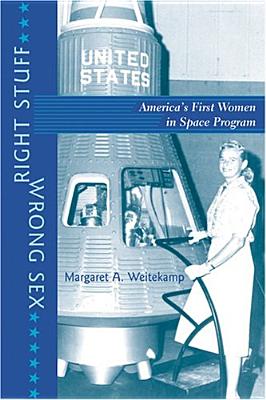 Right Stuff, Wrong Sex: America's First Women in Space Program (Revised) - Margaret A. Weitekamp