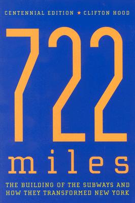 722 Miles: The Building of the Subways and How They Transformed New York - Clifton Hood