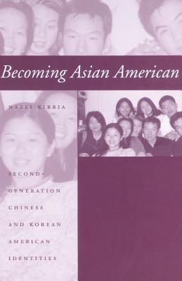 Becoming Asian American: Second-Generation Chinese and Korean American Identities - Nazli Kibria