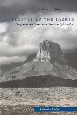 Landscapes of the Sacred: Geography and Narrative in American Spirituality (Expanded) - Belden C. Lane