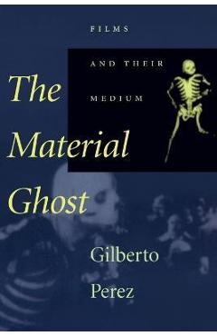 Coperta cărții 'Material Ghost: Films and Their Medium - Gilberto Perez'