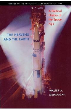 Poza produsului The Heavens and the Earth: A Political History of the Space Age (Revised) - Walter A. Mcdougall