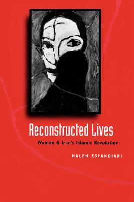 Reconstructed Lives: Women and Iran's Islamic Revolution - Haleh Esfandiari