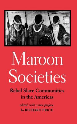 Maroon Societies: Rebel Slave Communities in the Americas - Richard Price