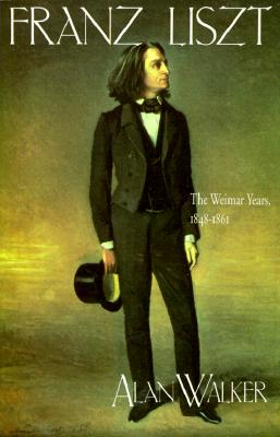 Franz Liszt: The Weimar Years, 1848 1861 - Alan Walker