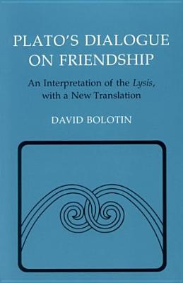 Plato's Dialogue on Friendship: An Interpretation of the Lysis', with a New Translation - Plato