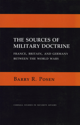 The Sources of Military Doctrine: France, Britain, and Germany Between the World Wars - Barry R. Posen