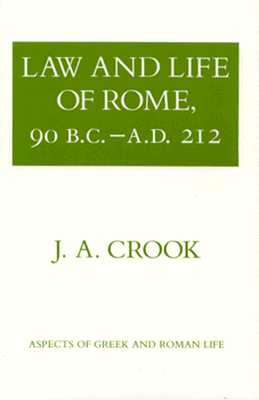 Law and Life of Rome, 90 B.C.-A.D. 212 - J. A. Crook