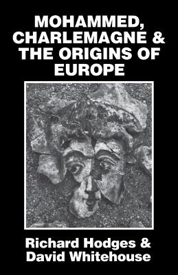 Mohammed, Charlemagne, and the Origins of Europe: The Pirenne Thesis in the Light of Archaeology - Richard Hodges