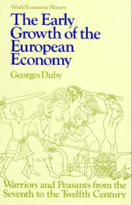 Early Growth of the European Economy: Warriors and Peasants from the Seventh to the Twelfth Century - Georges Duby