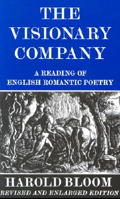 The Visionary Company: A Reading of English Romantic Poetry - Harold Bloom