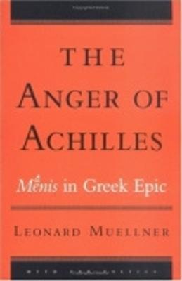 The Anger of Achilles: Menis in Greek Epic - Leonard Muellner