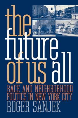 The Future of Us All: Race and Neighborhood Politics in New York City - Roger Sanjek