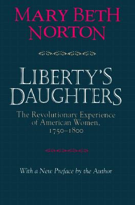 Liberty's Daughters: The Revolutionary Experience of American Women, 1750-1800 - Mary Beth Norton