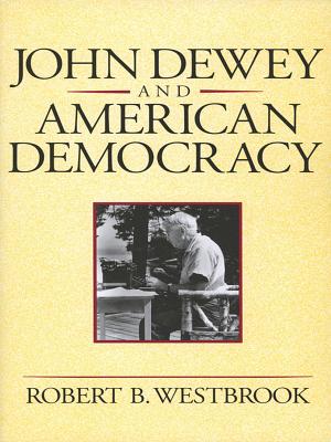 John Dewey and American Democracy: Public Opinion and the Making of American and British Health Policy (Revised) - Robert B. Westbrook
