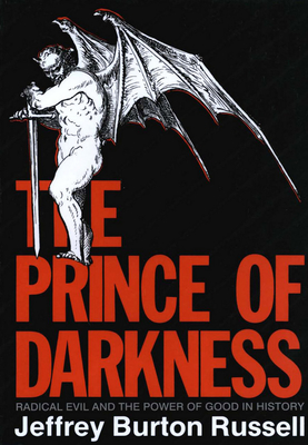 The Prince of Darkness: Radical Evil and the Power of Good in History - Jeffrey Burton Russell