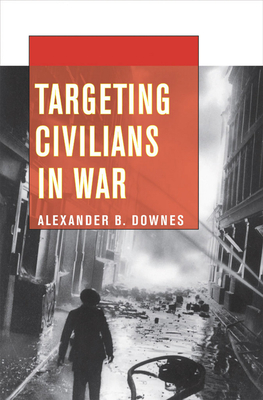 Targeting Civilians in War - Alexander B. Downes