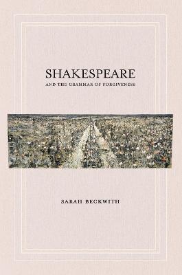Shakespeare and the Grammar of Forgiveness - Sarah Beckwith