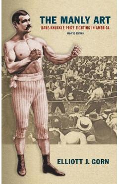 Poza produsului The Manly Art: Bare-Knuckle Prize Fighting in America - Elliott J. Gorn