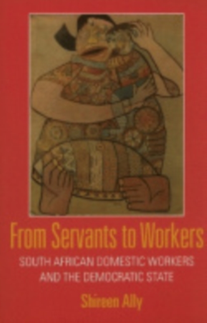 From Servants to Workers: South African Domestic Workers and the Democratic State - Shireen Adam Ally