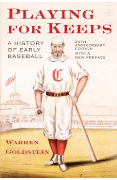 Coperta cărții 'Playing for Keeps: A History of Early Baseball - Warren Jay Goldstein'