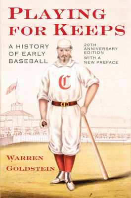 Playing for Keeps: A History of Early Baseball - Warren Jay Goldstein