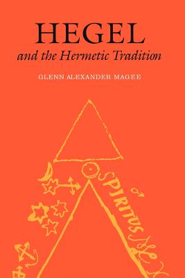 Hegel and the Hermetic Tradition - Glenn Alexander Magee