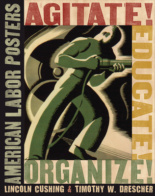 Agitate! Educate! Organize!: American Labor Posters - Lincoln Cushing