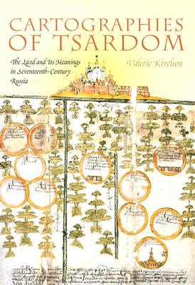 Cartographies of Tsardom: The Land and Its Meanings in Seventeenth-Century Russia - Valerie A. Kivelson