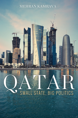 Qatar: Small State, Big Politics - Mehran Kamrava