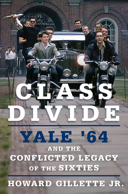 Class Divide: Yale 64 and the Conflicted Legacy of the Sixties - Howard Gillette