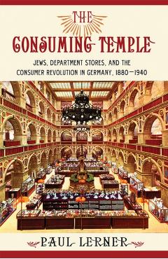 Poza produsului The Consuming Temple: Jews, Department Stores, and the Consumer Revolution in Germany, 1880 1940 - Paul Lerner