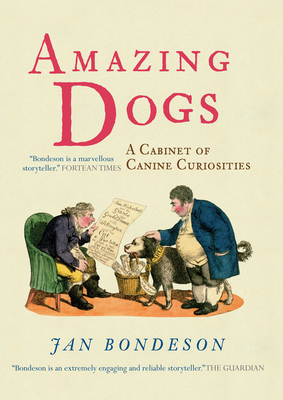 Amazing Dogs: A Cabinet of Canine Curiosities - Jan Bondeson
