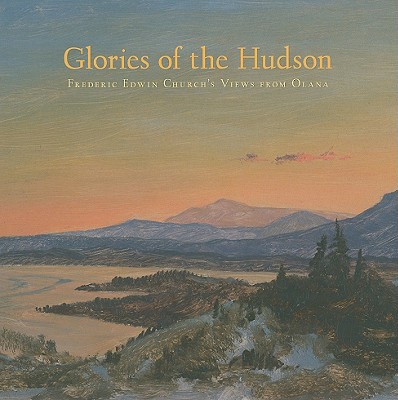Glories of the Hudson: Frederic Edwin Church's Views from Olana - Evelyn D. Trebilcock