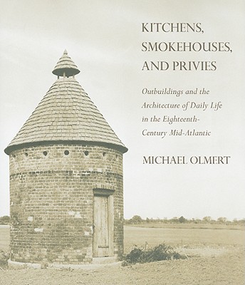 Kitchens, Smokehouses, and Privies - Michael Olmert
