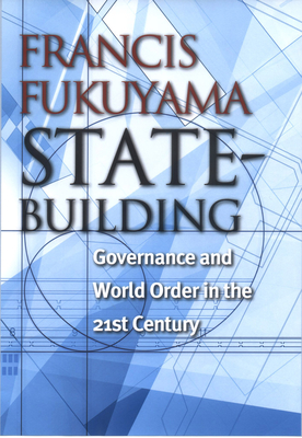 State-Building: Governance and World Order in the 21st Century - Francis Fukuyama