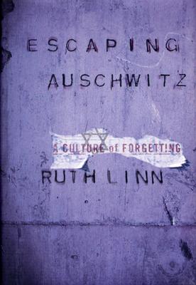 Escaping Auschwitz: A Culture of Forgetting - Ruth Linn