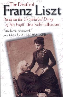 The Death of Franz Liszt: Based on the Unpublished Diary of His Pupil Lina Schmalhausen - Alan Walker