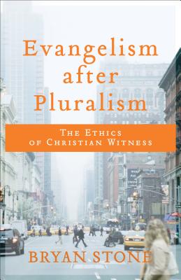 Evangelism After Pluralism: The Ethics of Christian Witness - Bryan Stone