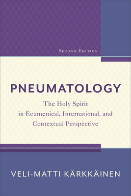Pneumatology: The Holy Spirit in Ecumenical, International, and Contextual Perspective - Veli-matti Kärkkäinen
