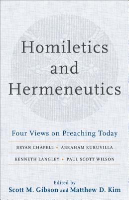 Homiletics and Hermeneutics: Four Views on Preaching Today - Scott M. Gibson