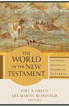 The World of the New Testament: Cultural, Social, and Historical Contexts - Joel B. Green