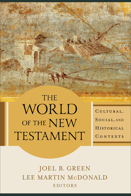 The World of the New Testament: Cultural, Social, and Historical Contexts - Joel B. Green